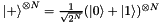 $ {| + \rangle}^{\otimes N} = \frac{1}{\sqrt{2^N}} (| 0 \rangle + | 1 \rangle)^{\otimes N} $